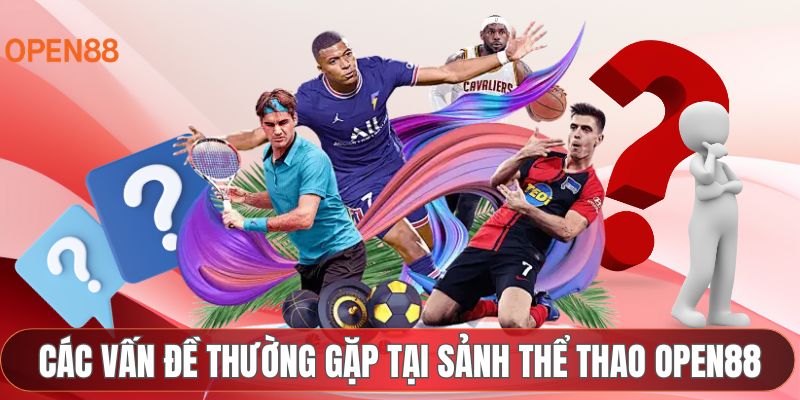 Các vấn đề thường gặp tại sảnh thể thao OPEN88
