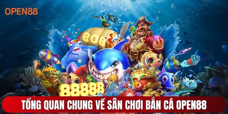 Tổng quan chung về sân chơi bắn cá OPEN88